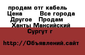продам отг кабель  › Цена ­ 40 - Все города Другое » Продам   . Ханты-Мансийский,Сургут г.